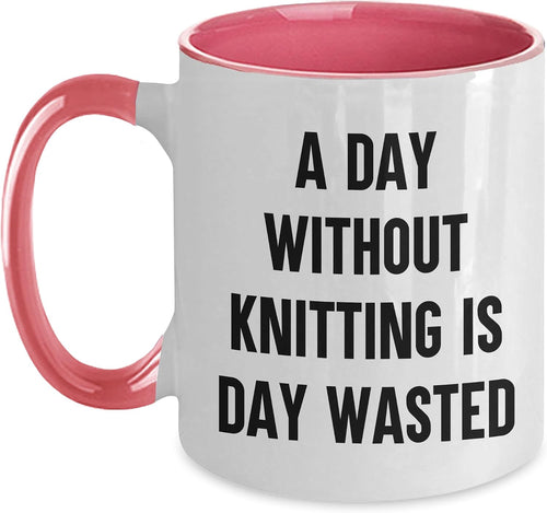A Day Without Knitting Is Day Wasted, Funny Knitting Gifts, For Mug